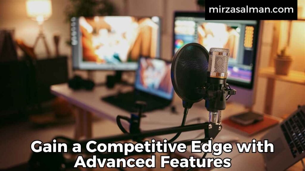 Gain a Competitive Edge with Advanced Features