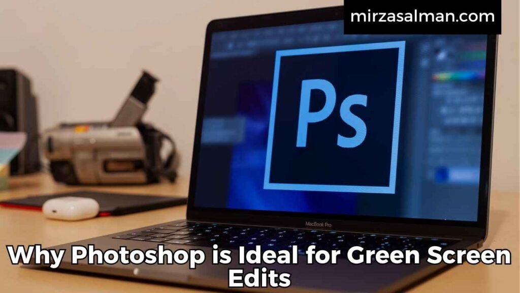 Why Photoshop is Ideal for Green Screen Edits