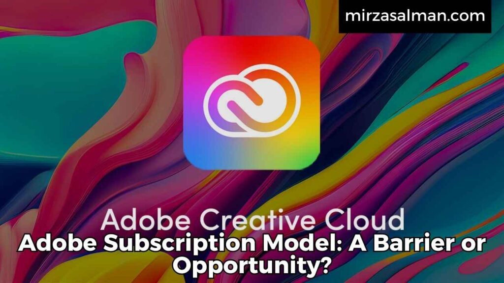 Adobe Subscription Model: A Barrier or Opportunity?